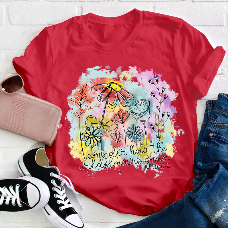 Consider How the Wildflowers Grow Teacher T-Shirt