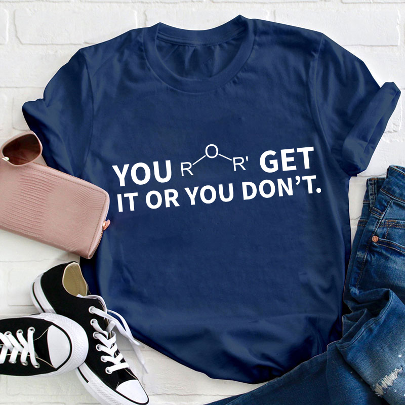 Get It Or You Don't Teacher T-Shirt