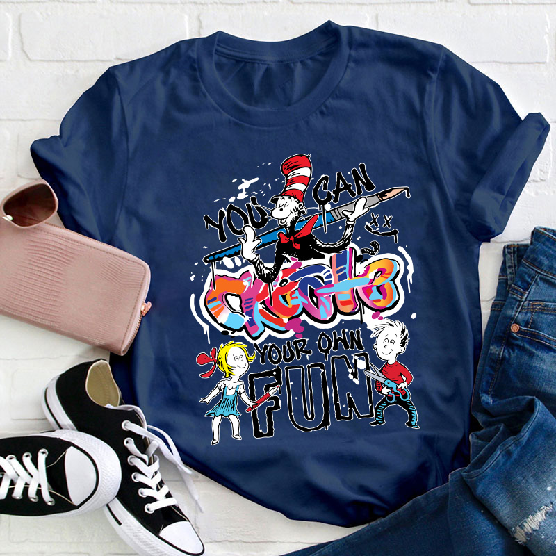 You Can Create Your Own Fun TeacherT-Shirt