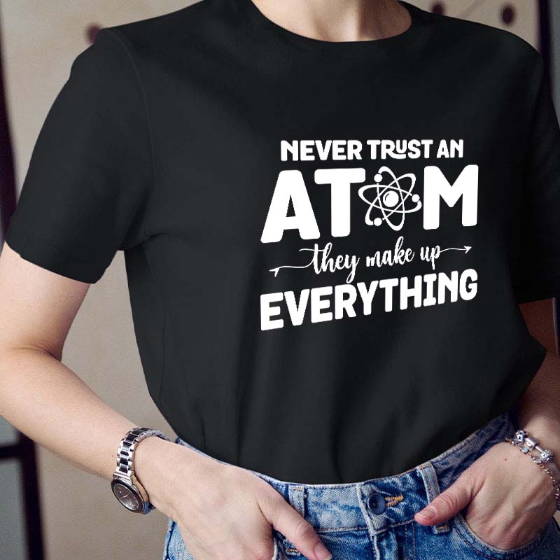 Never Trust An Atom Teacher T-Shirt