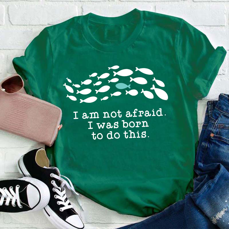 I Am Not Afraid I Was Born To Do This Teacher T-Shirt