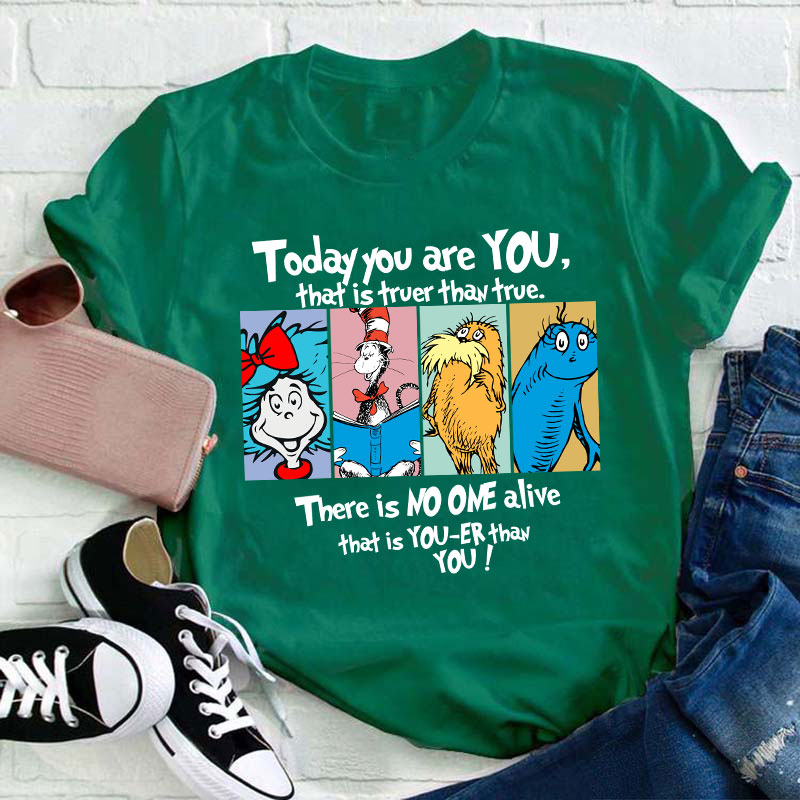 Today You Are You That Is Truer Than True Teacher T-Shirt