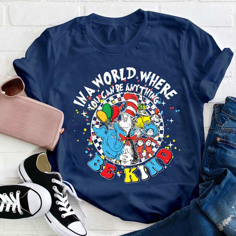 In A World Where You Can Be Anything Be Kind Teacher T-Shirt