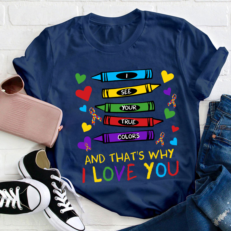 I See Your True Colors And That's Why I Love You Teacher T-Shirt