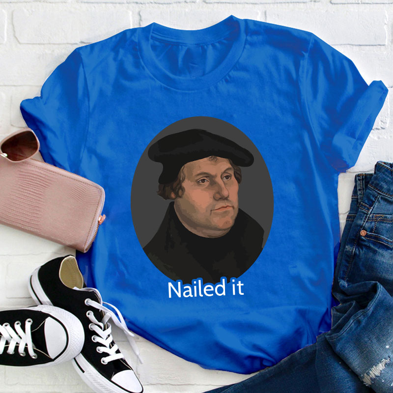 Martin Luther Nailed It Teacher T-Shirt