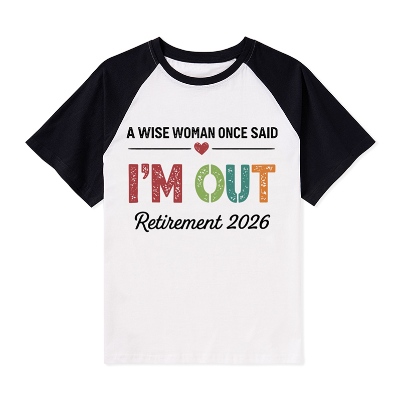 Personalized A Wise Woman Once Said I'm Out Retirement Teacher Raglan T-Shirt
