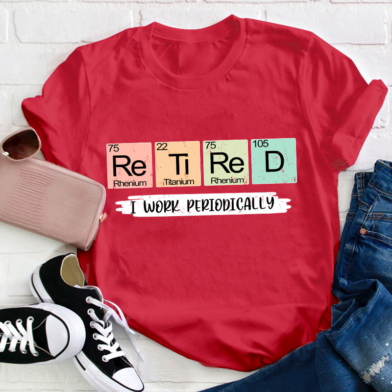 Retired I Work Periodically Teacher T-Shirt