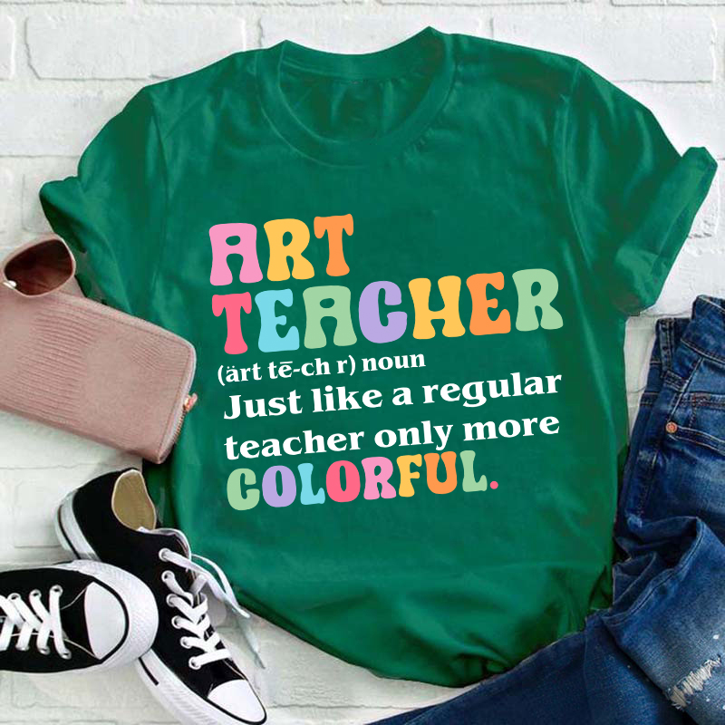 Art Teacher More Colorful Teacher T-Shirt