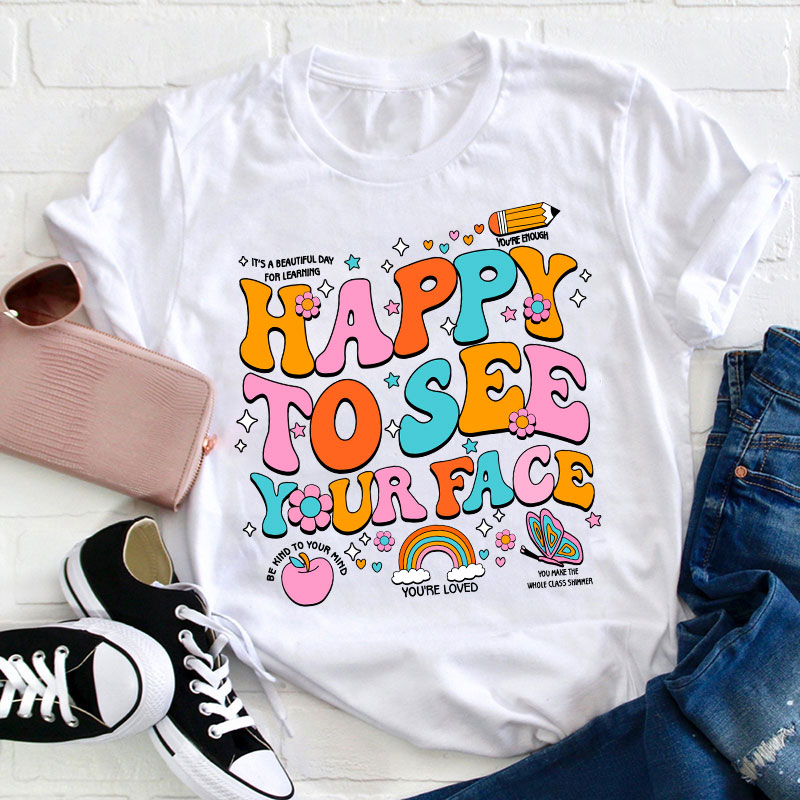 Happy To See Your Face You're Loved Teacher T-Shirt