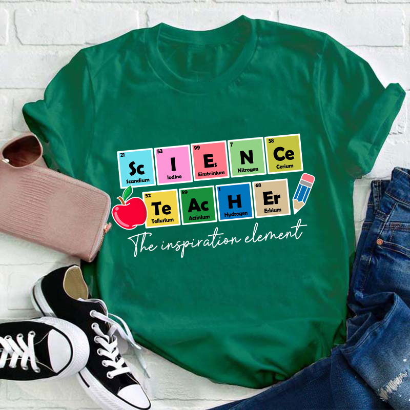 Science Teacher The Inspiration Element Funny Science Teacher T-Shirt