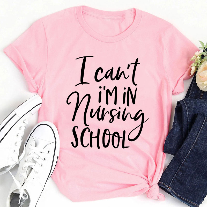 I Can't I'm In Nursing School T-Shirt