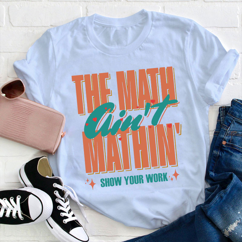 The Math Ain't Mathin Gift For Math Teacher T-Shirt