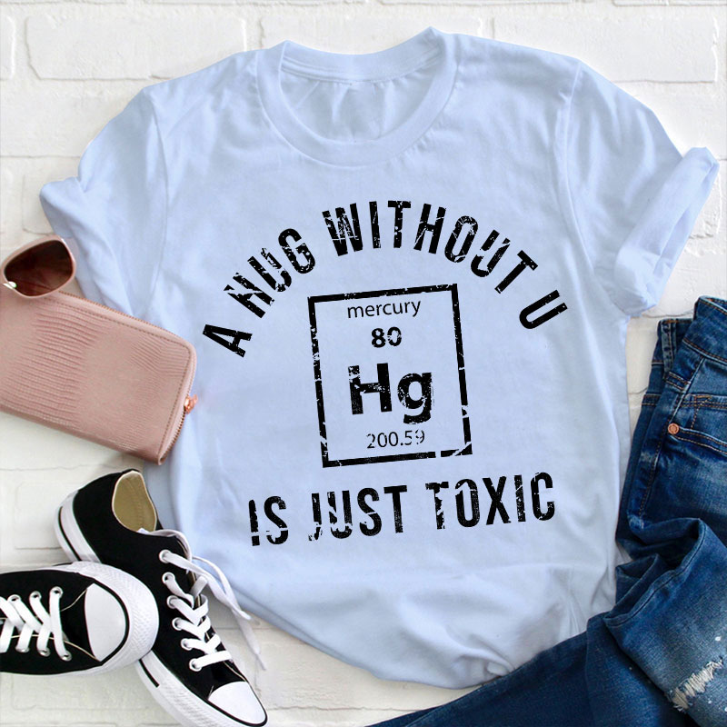 A Hug Without U Is Just Toxic Teacher T-Shirt