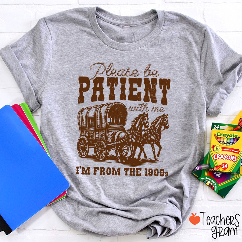 Please Be Patient With Me I'm From The 1900s Teacher T-Shirt