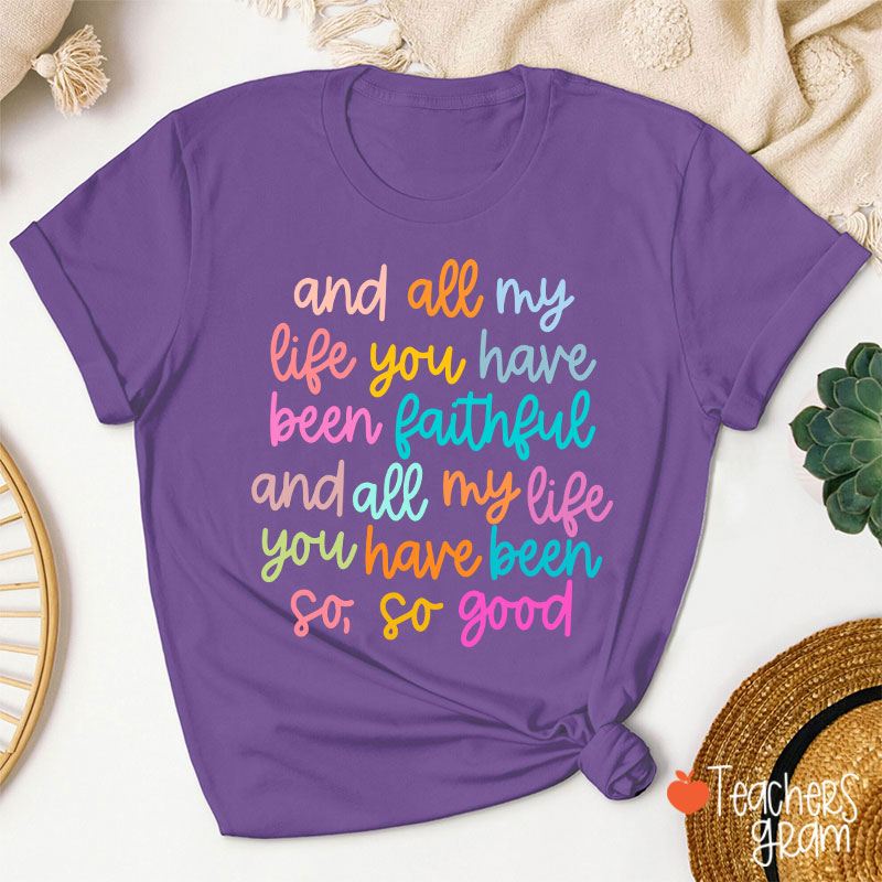 And All My Life You Have Been Faithful Teacher T-Shirt