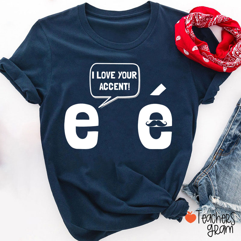 I Love Your Accent French Teacher T-Shirt