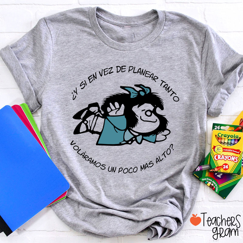 Y Si En Vez De Planear Tanto Spanish Teacher T-Shirt