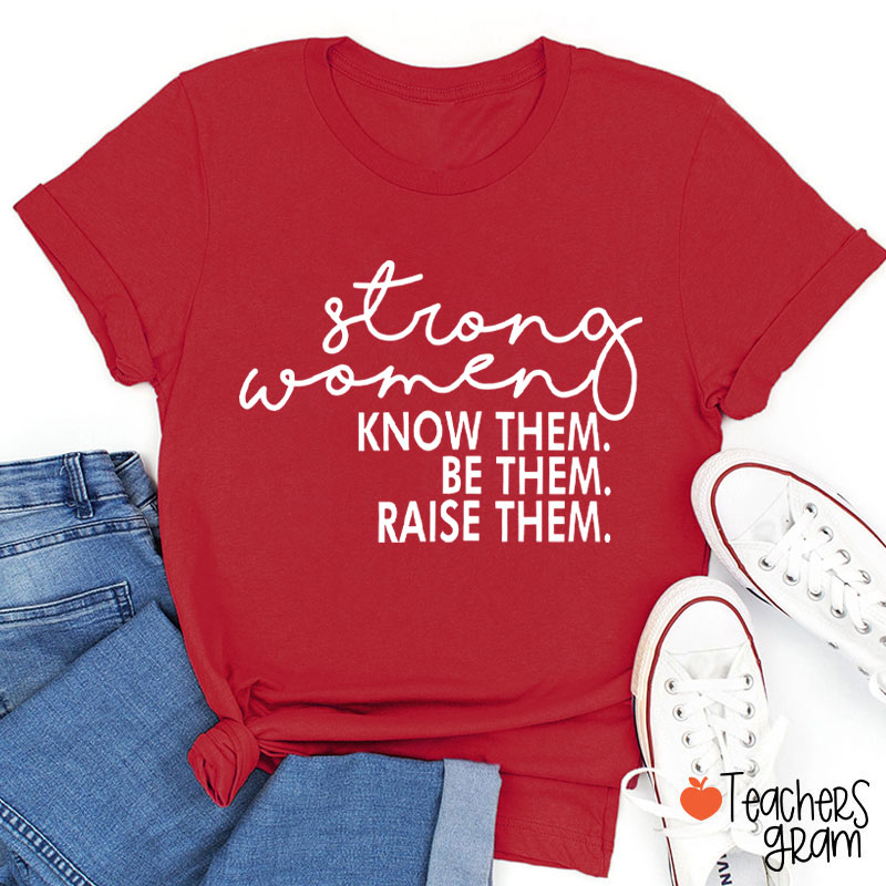 Strong Women Know Them Be Them Teacher T-Shirt