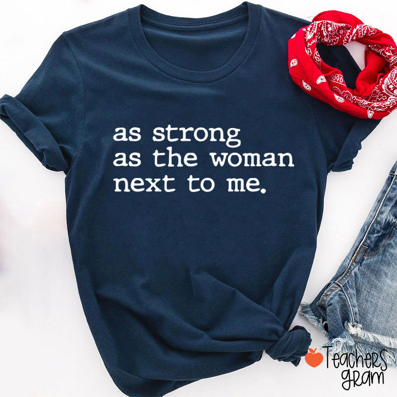 As Strong As The Woman Next To Me Teacher T-Shirt