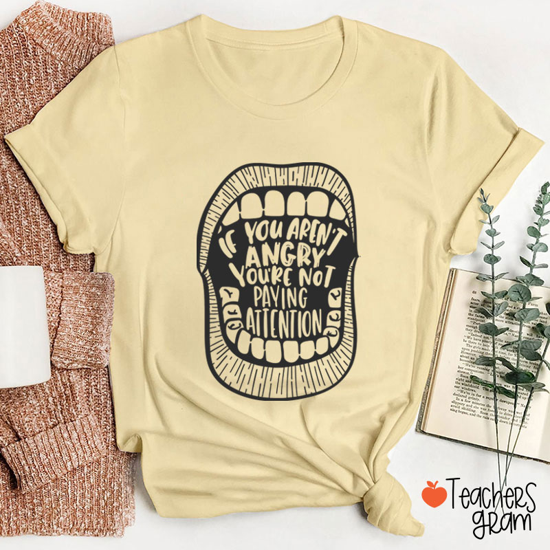 If You Aren't Angry You're Not Paying Attention Teacher T-Shirt