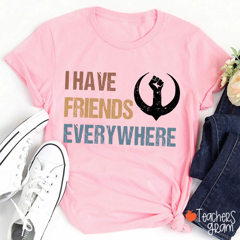 I Have Friends Everywhere Teacher T-Shirt