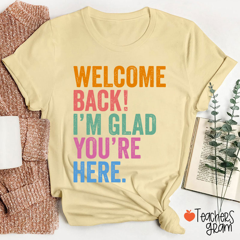 Welcome Back I'm Glad You're Here Teacher T-Shirt
