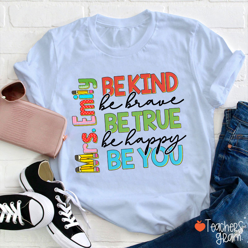 Personalized Name Be Kind Be Brave Be True Be Happy Be You Teacher T-Shirt