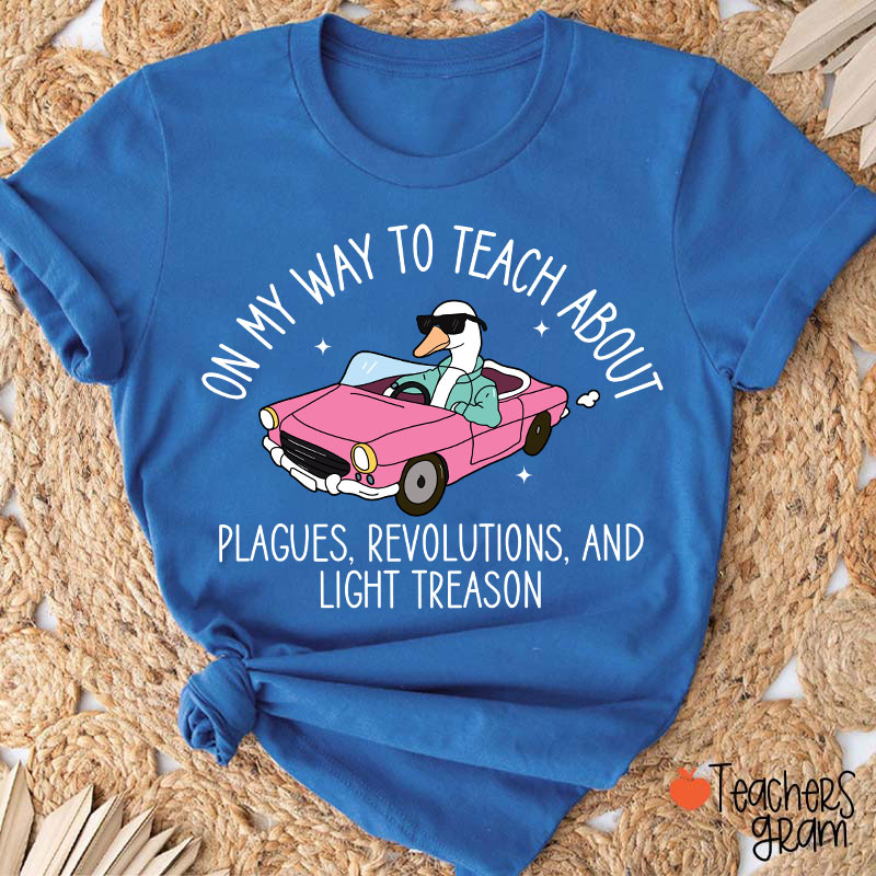 On My Way To Teach About Plagues Revolutions And Light Treason Teacher T-Shirt