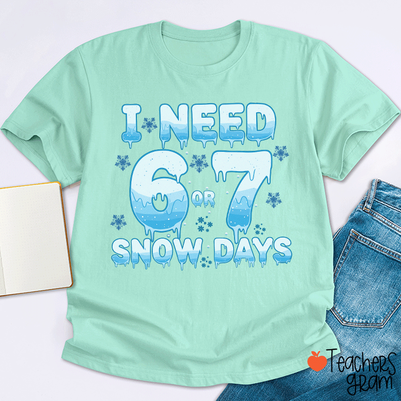 Humor Winter I Need A 6 Or 7 Snow Days Teacher T-Shirt