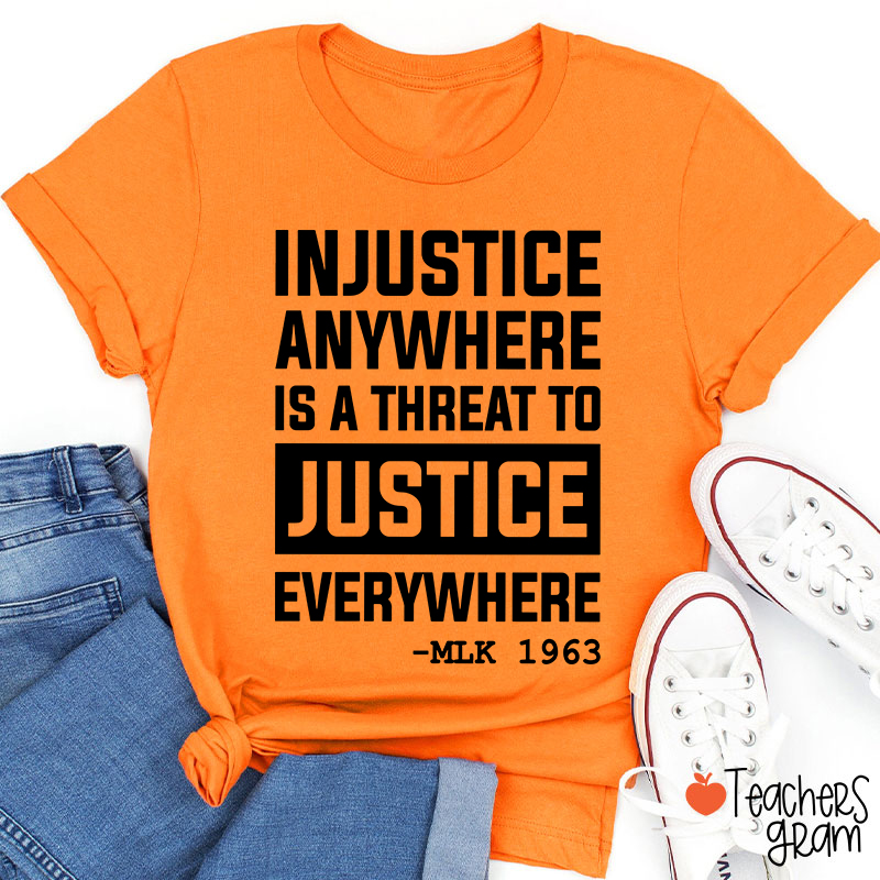 Injustice Anywhere Is A Threat To Justice Everywhere Teacher T-Shirt