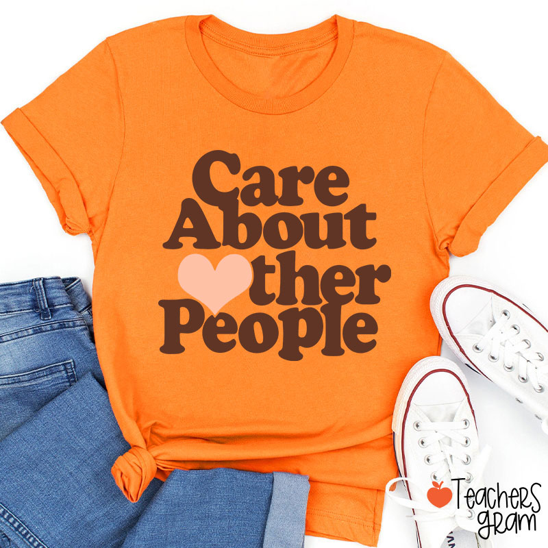 Care About Other People Teacher T-Shirt