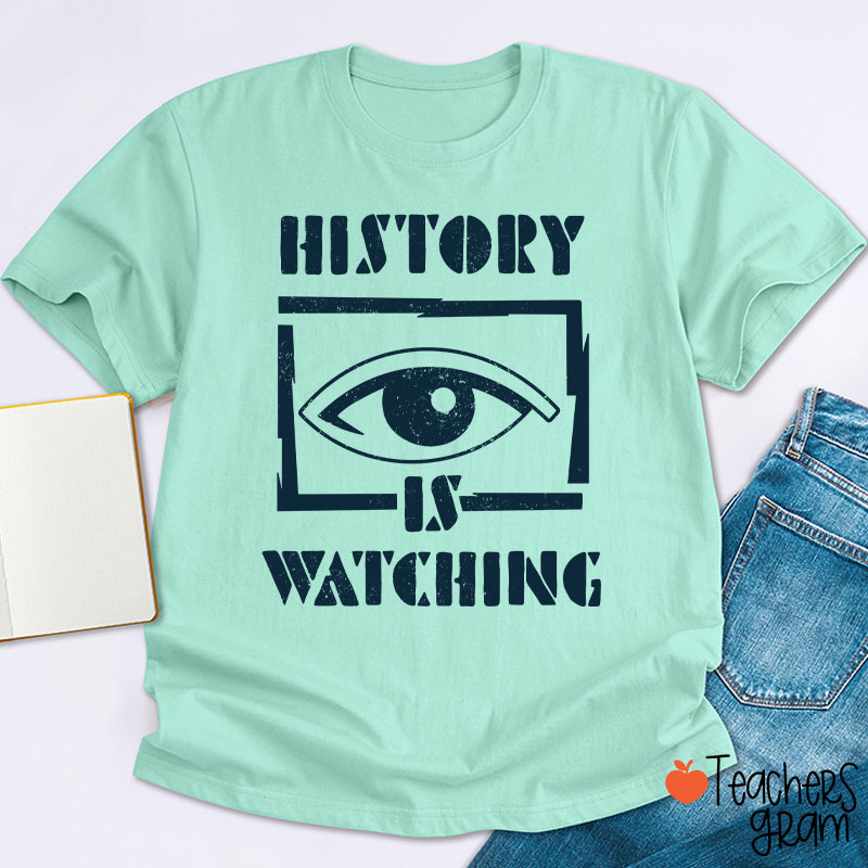 History Is Watching Teacher T-Shirt