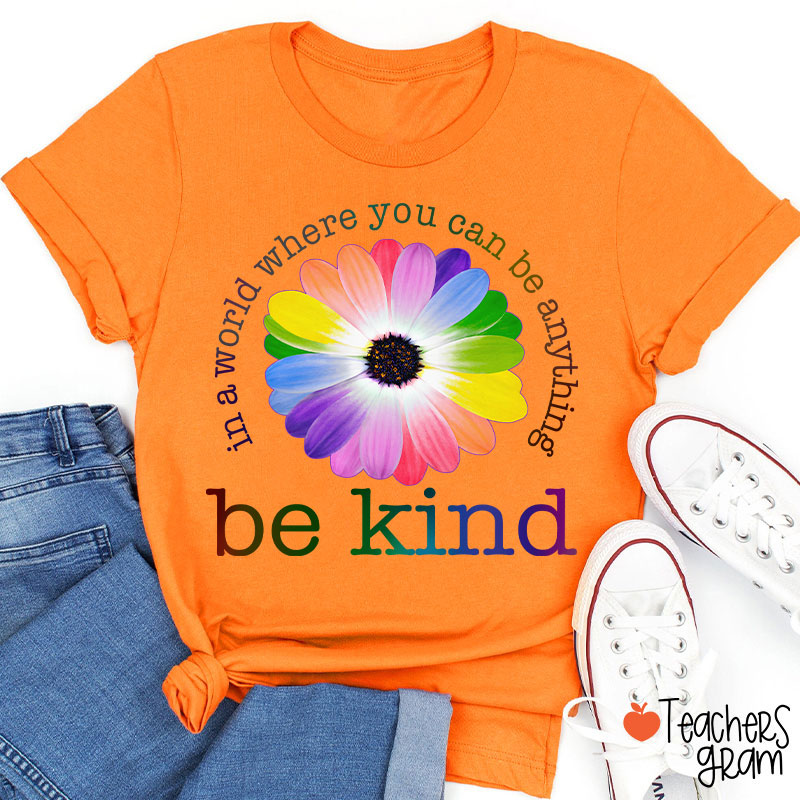 Colorful Daisy In A World Where You Can Be Anything Be Kind Teacher T-Shirt