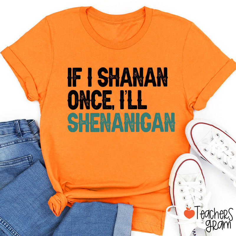 If I Shanan Once I'll Shenanigan Teacher T-Shirt