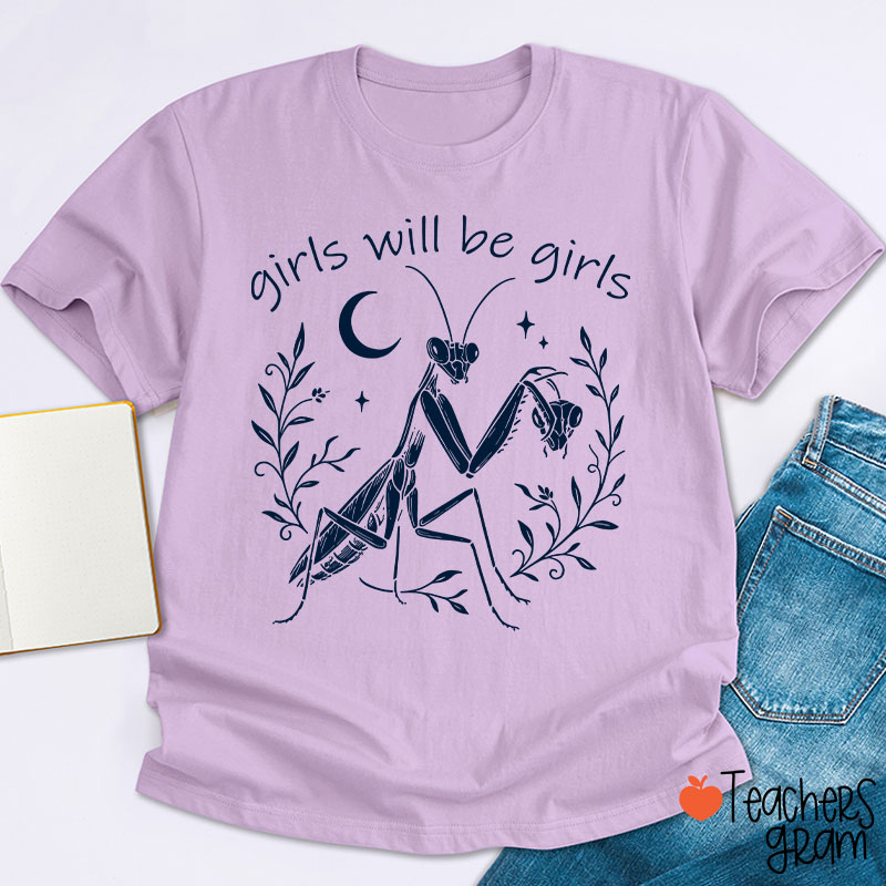 Girls Will Be Girls Praying Mantis Funny Feminist Teacher T-Shirt
