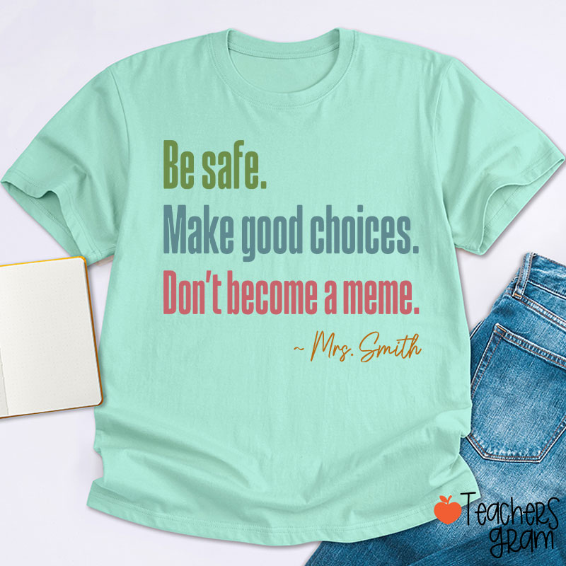 Personalized Name Be Safe Make Good Choices Don't Become A Meme Teacher T-Shirt