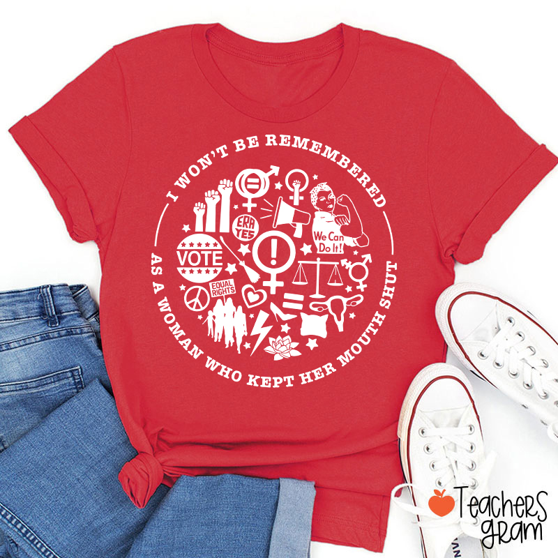 I Won't Be Remembered Teacher T-Shirt