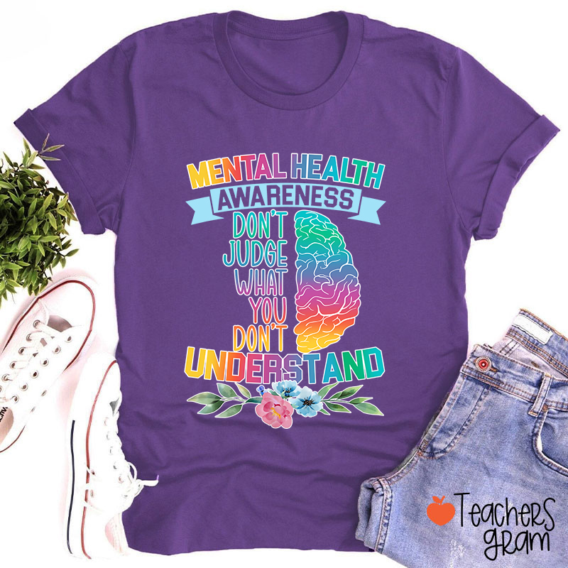 Mental Health Awareness Don't Judge What You Teacher T-Shirt