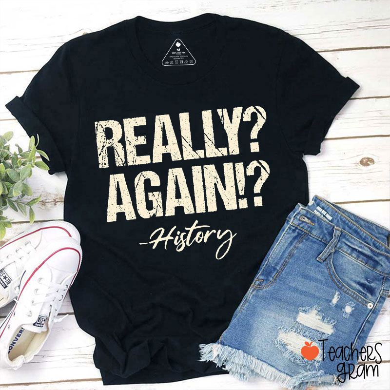 Really Again History Teacher T-Shirt