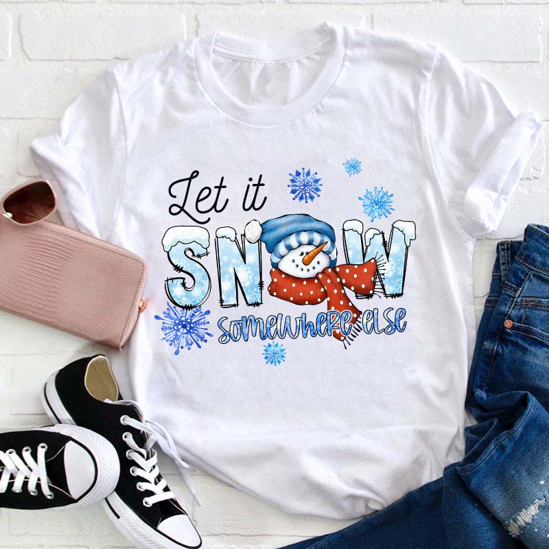 Let  It Snow Somewhere Else Teacher T-Shirt