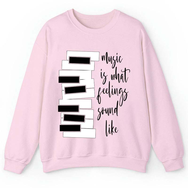 Music Is What Feelings Sound Like Teacher Sweatshirt