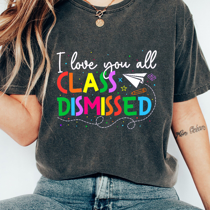 I Love You All Class Dismissed Teacher Washed T-Shirt
