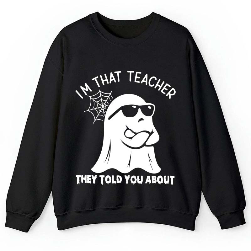 I'm That Teacher They Told You About Teacher Sweatshirt