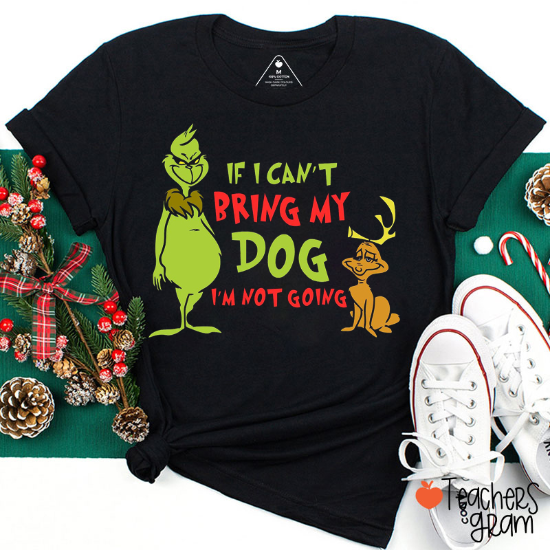 If I Can't Bring My Dog I'm Not Going Teacher T-Shirt