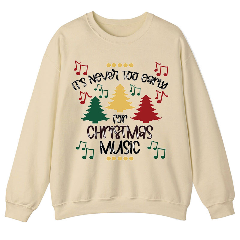 It's Never Too Early For Christmas Music Teacher T-Shirt Sweatshirt