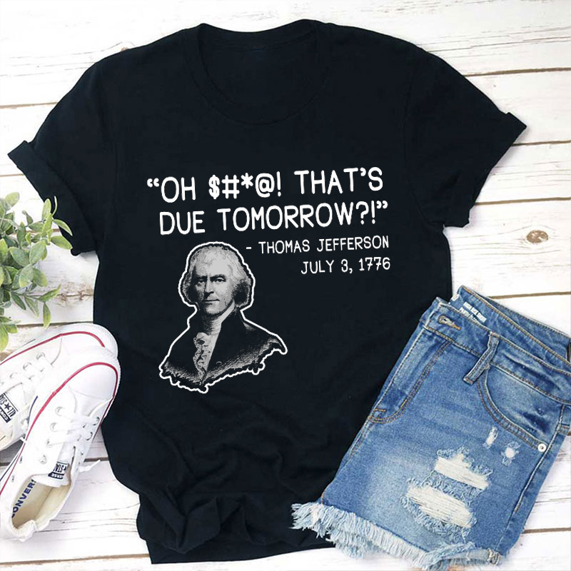 Thomas Jefferson Oh That's Due Tomorrow Teacher T-Shirt