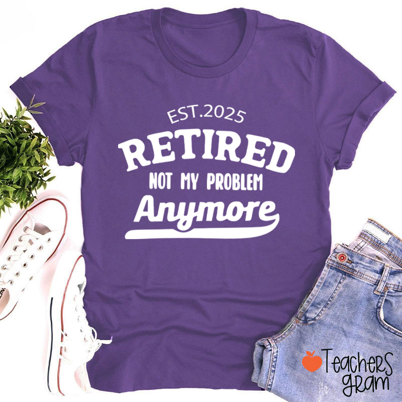 Personalized Retired Not My Problem Anymore Teacher T-Shirt