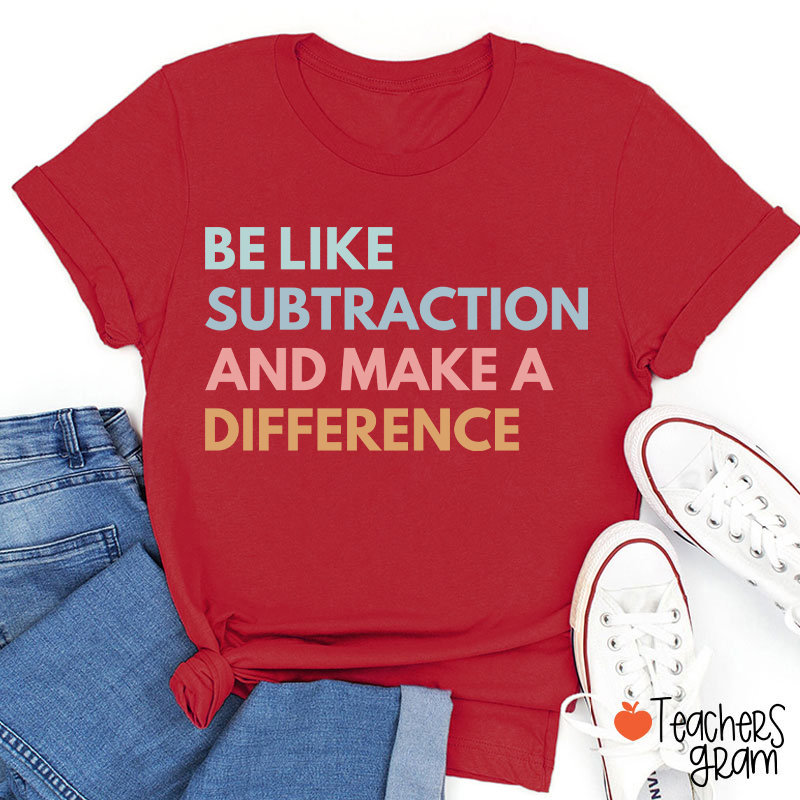 Be Like Subtraction And Make A Difference Teacher T-Shirt