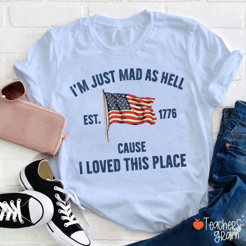 I'm Just Mad As Hell Cause I Loved This Place Teacher T-Shirt