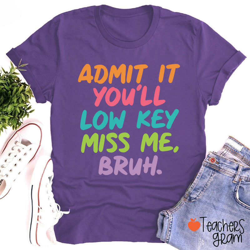 Admit It You'll Low Key Miss Me Bruh Teacher T-Shirt